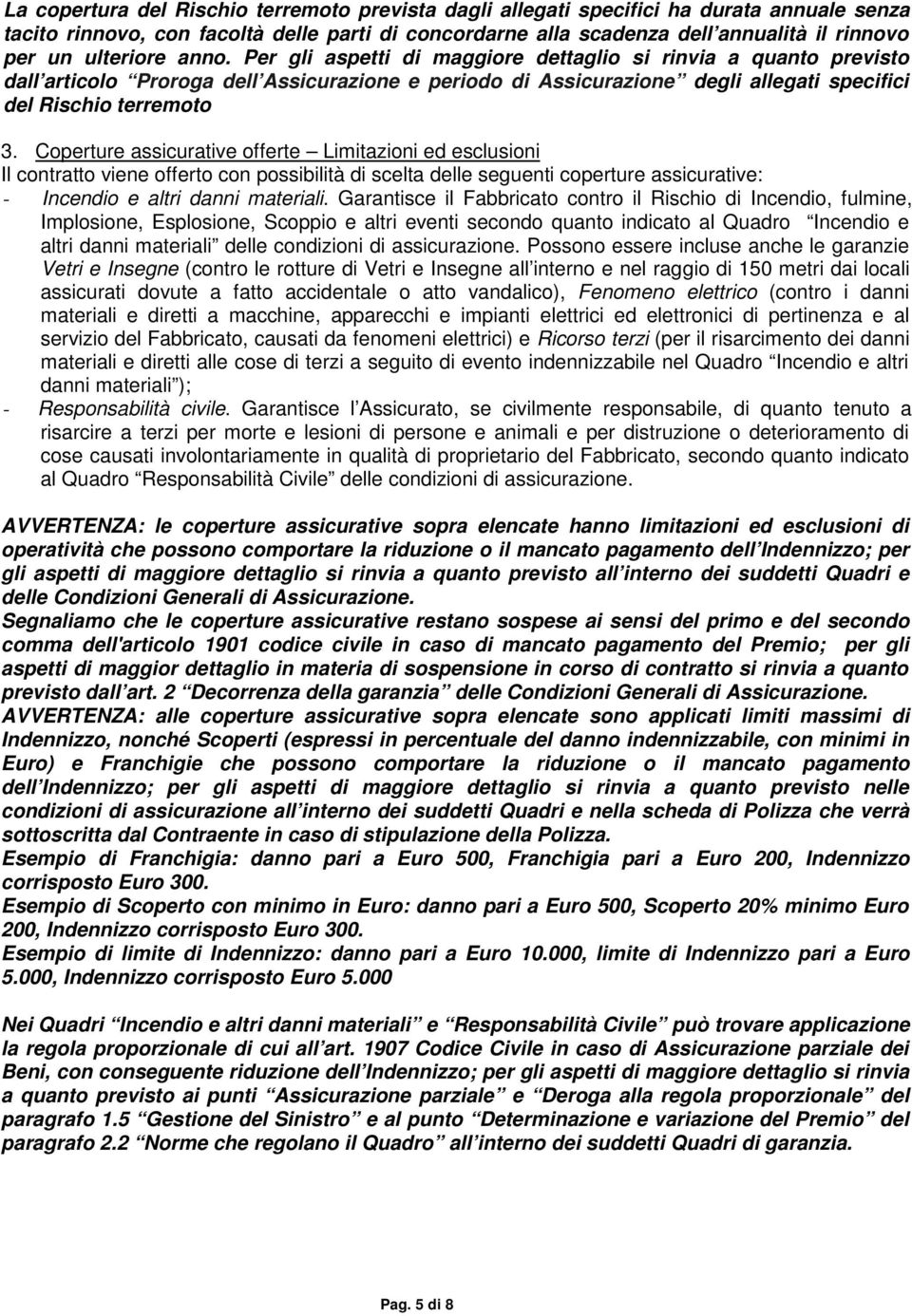 Coperture assicurative offerte Limitazioni ed esclusioni Il contratto viene offerto con possibilità di scelta delle seguenti coperture assicurative: - Incendio e altri danni materiali.