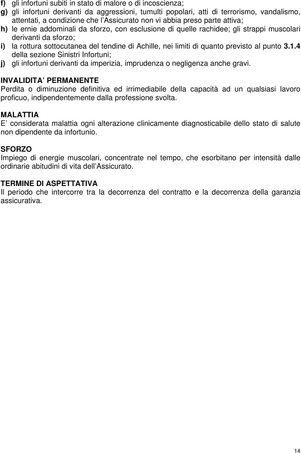 limiti di quanto previsto al punto 3.1.4 della sezione Sinistri Infortuni; j) gli infortuni derivanti da imperizia, imprudenza o negligenza anche gravi.