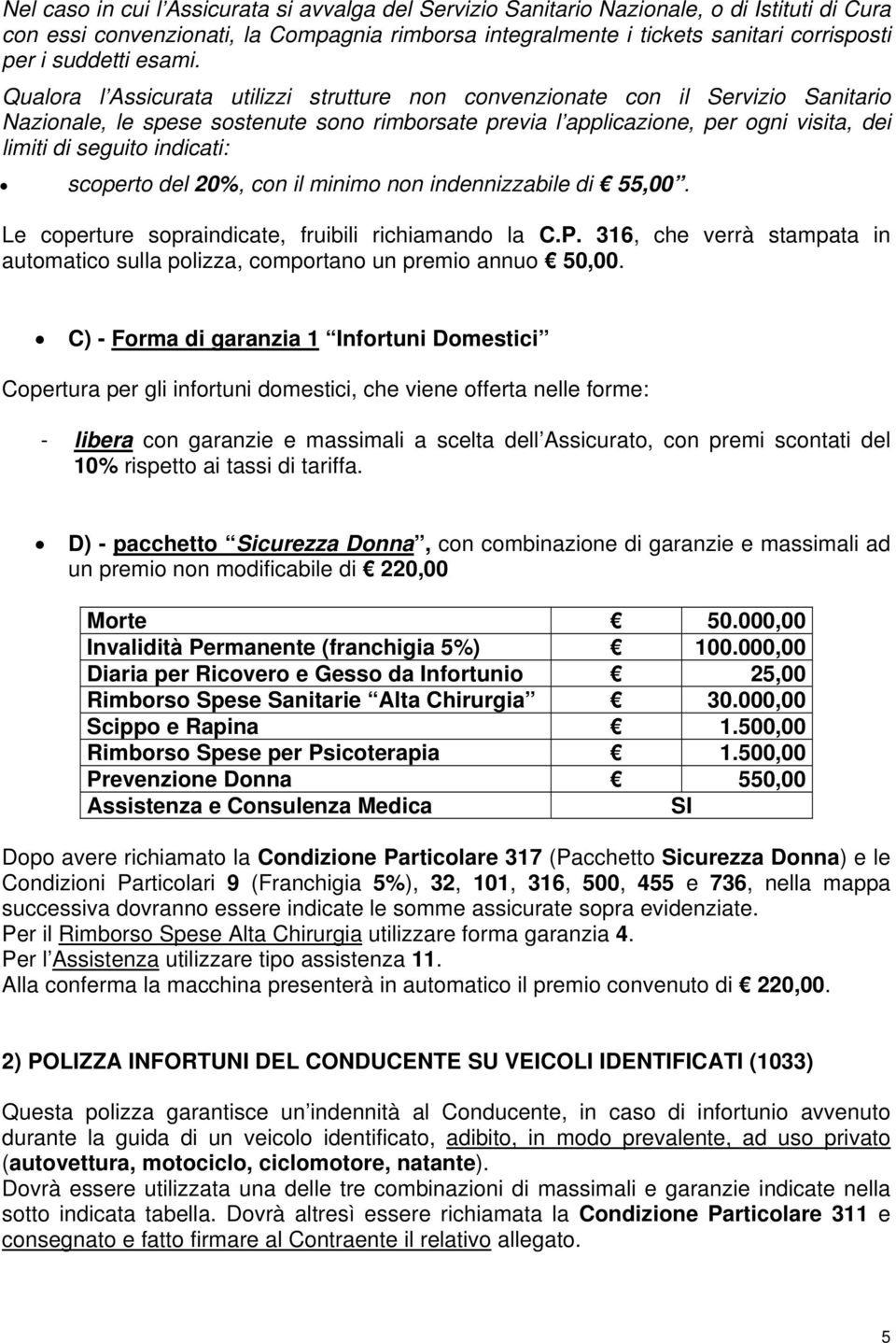 Qualora l Assicurata utilizzi strutture non convenzionate con il Servizio Sanitario Nazionale, le spese sostenute sono rimborsate previa l applicazione, per ogni visita, dei limiti di seguito