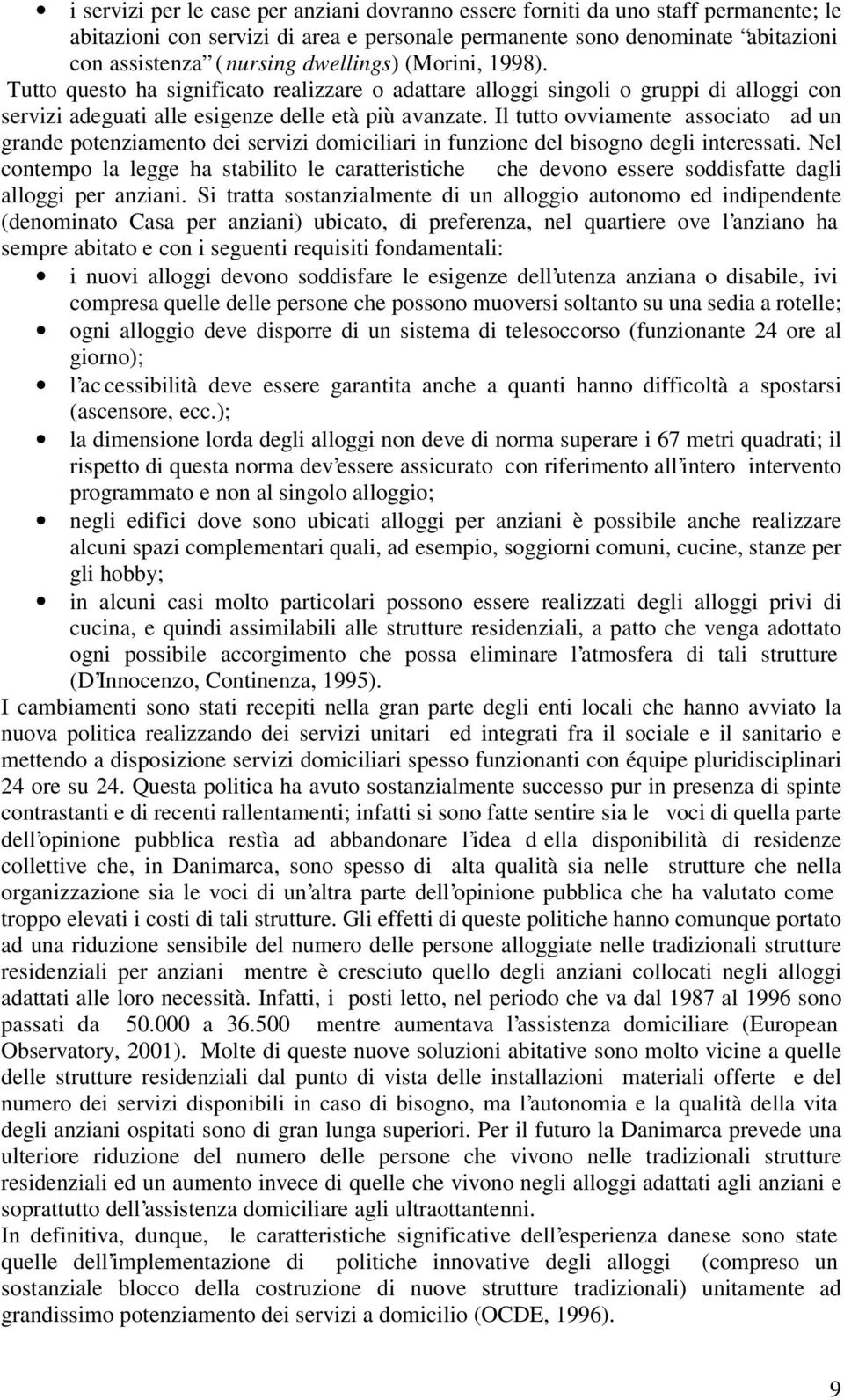 Il tutto ovviamente associato ad un grande potenziamento dei servizi domiciliari in funzione del bisogno degli interessati.