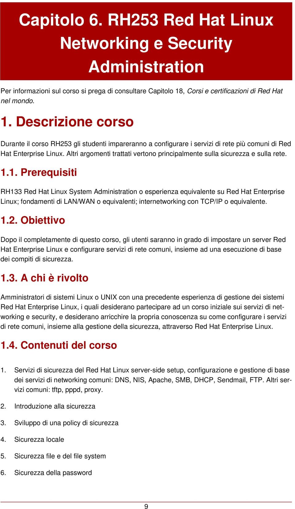 Altri argomenti trattati vertono principalmente sulla sicurezza e sulla rete. 1.