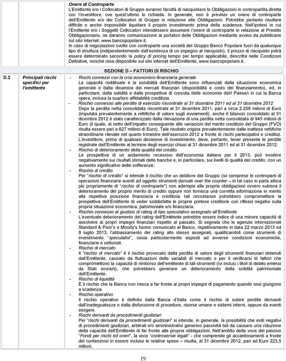 Potrebbe pertanto risultare difficile o anche impossibile liquidare il proprio investimento prima della scadenza.