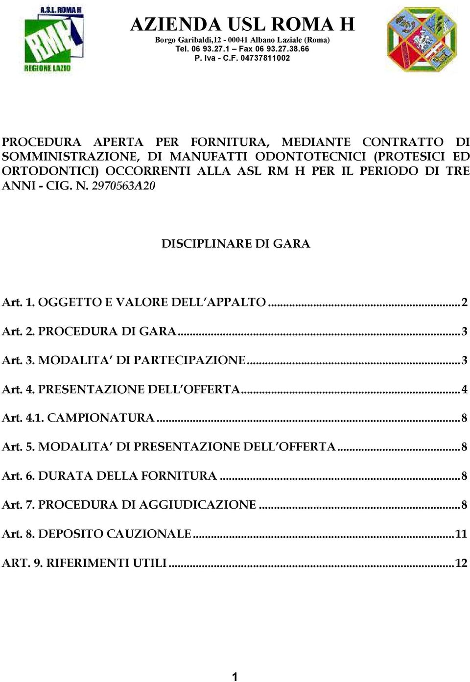 04737811002 PROCEDURA APERTA PER FORNITURA, MEDIANTE CONTRATTO DI SOMMINISTRAZIONE, DI MANUFATTI ODONTOTECNICI (PROTESICI ED ORTODONTICI) OCCORRENTI ALLA ASL RM H PER IL PERIODO DI