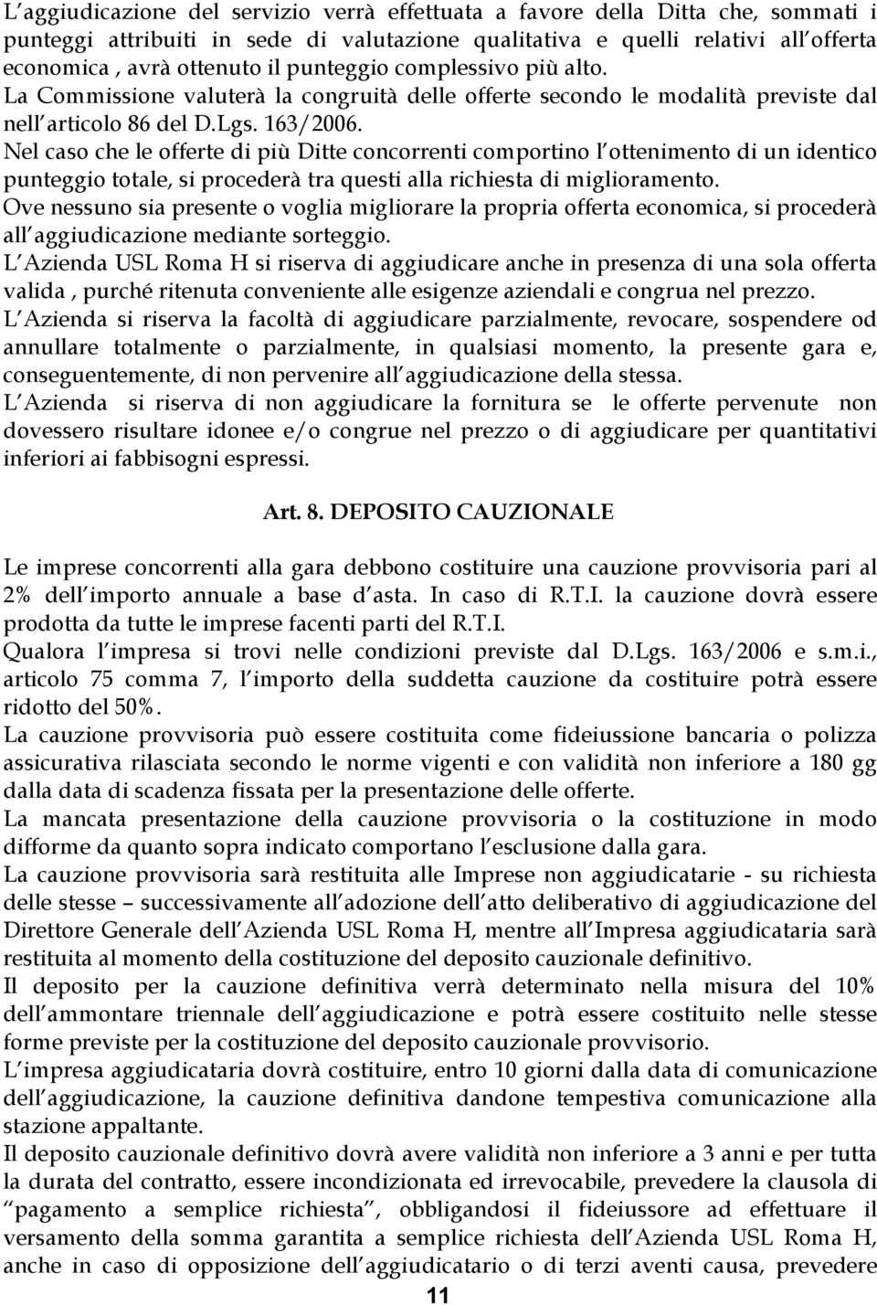 Nel caso che le offerte di più Ditte concorrenti comportino l ottenimento di un identico punteggio totale, si procederà tra questi alla richiesta di miglioramento.