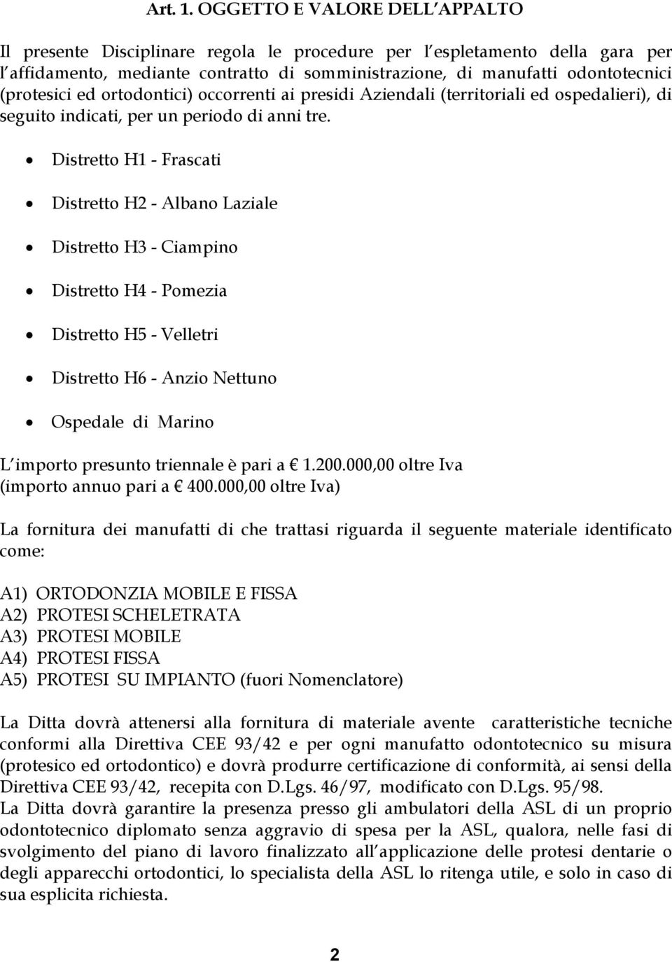 (protesici ed ortodontici) occorrenti ai presidi Aziendali (territoriali ed ospedalieri), di seguito indicati, per un periodo di anni tre.