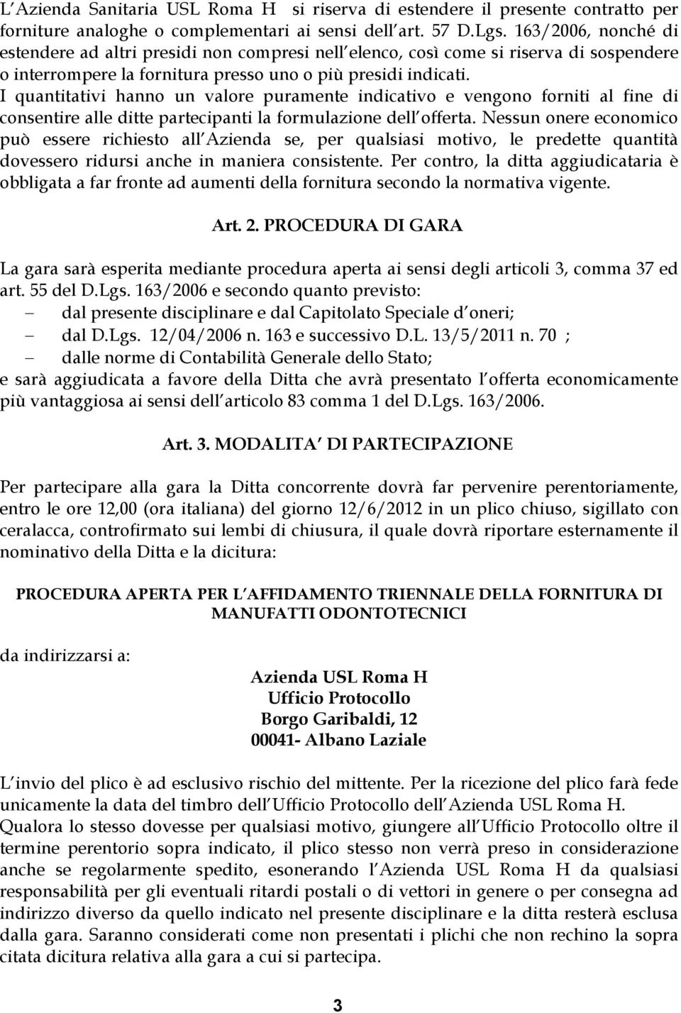 I quantitativi hanno un valore puramente indicativo e vengono forniti al fine di consentire alle ditte partecipanti la formulazione dell offerta.