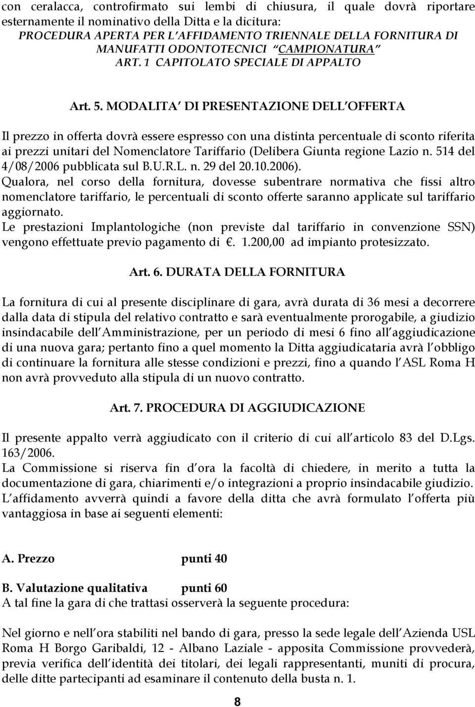 MODALITA DI PRESENTAZIONE DELL OFFERTA Il prezzo in offerta dovrà essere espresso con una distinta percentuale di sconto riferita ai prezzi unitari del Nomenclatore Tariffario (Delibera Giunta