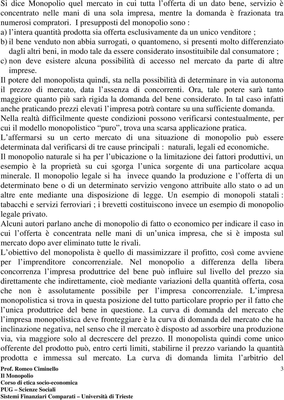 differenziato dagli altri beni, in modo tale da essere considerato insostituibile dal consumatore ; c) non deve esistere alcuna possibilità di accesso nel mercato da parte di altre imprese.