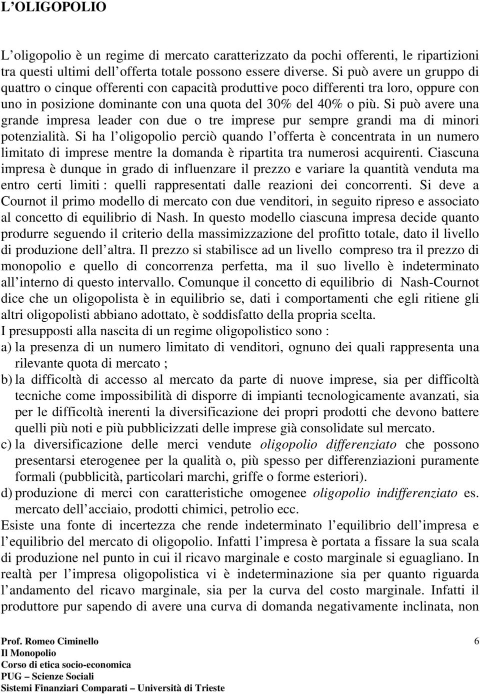 Si può avere una grande impresa leader con due o tre imprese pur sempre grandi ma di minori potenzialità.