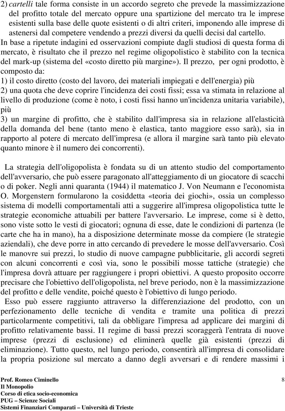 In base a ripetute indagini ed osservazioni compiute dagli studiosi di questa forma di mercato, è risultato che il prezzo nel regime oligopolistico è stabilito con la tecnica del mark-up (sistema del