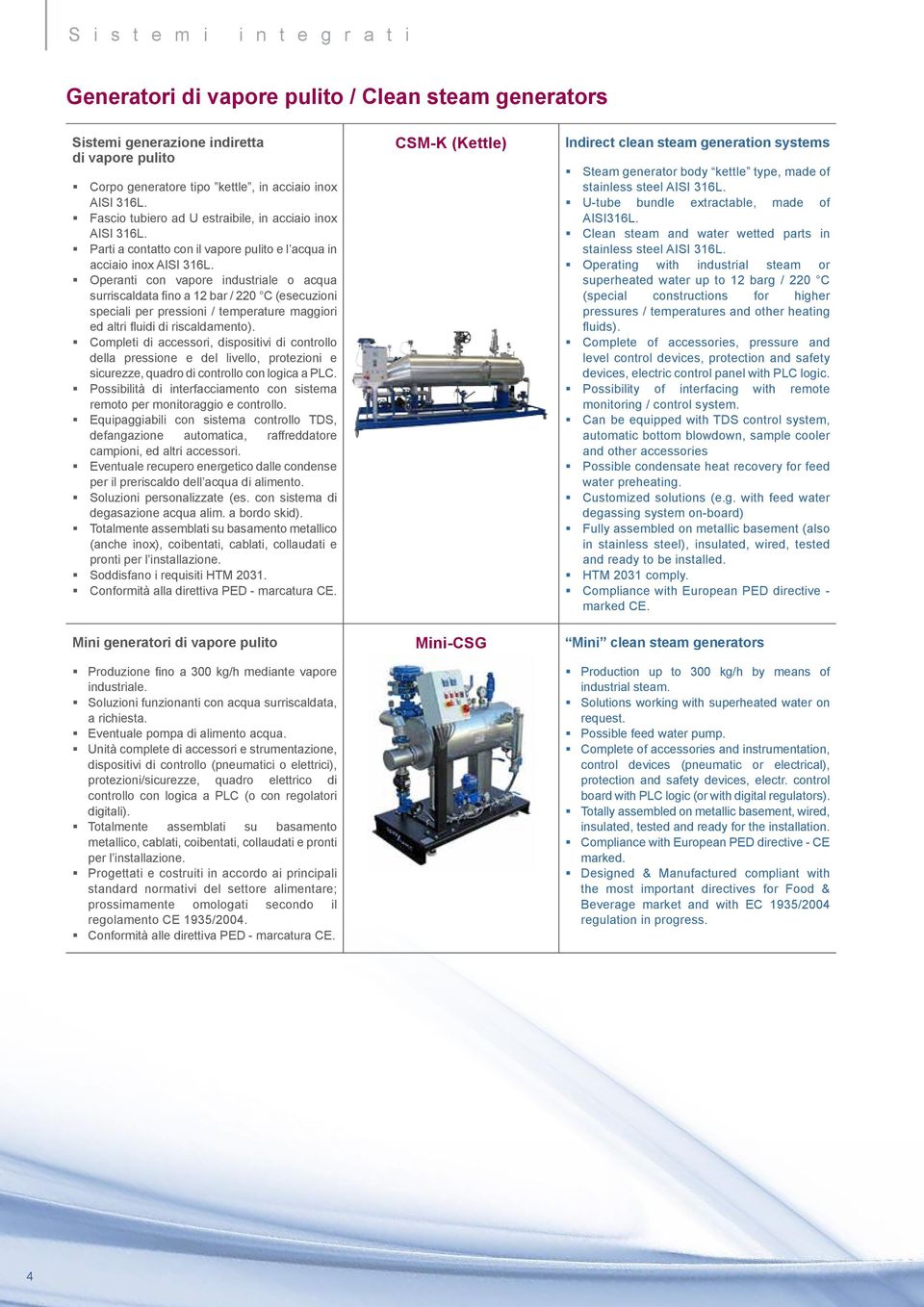 Operanti con vapore industriale o acqua surriscaldata fino a 12 bar / 220 C (esecuzioni speciali per pressioni / temperature maggiori ed altri fluidi di riscaldamento).