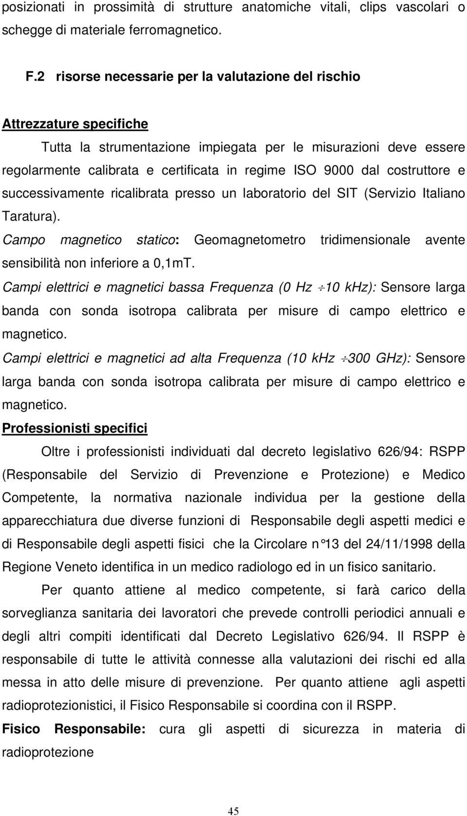 dal costruttore e successivamente ricalibrata presso un laboratorio del SIT (Servizio Italiano Taratura).