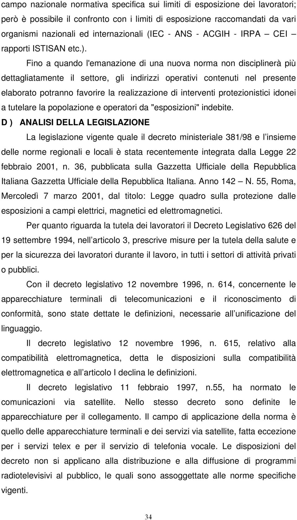 Fino a quando l'emanazione di una nuova norma non disciplinerà più dettagliatamente il settore, gli indirizzi operativi contenuti nel presente elaborato potranno favorire la realizzazione di