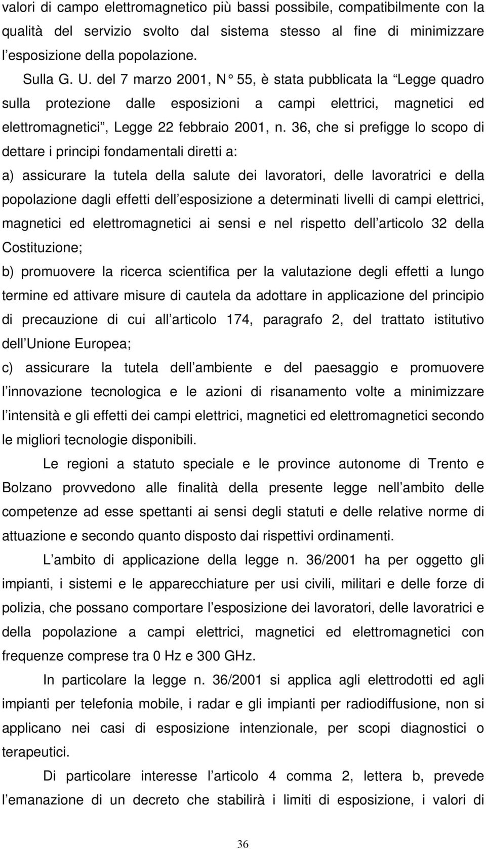 36, che si prefigge lo scopo di dettare i principi fondamentali diretti a: a) assicurare la tutela della salute dei lavoratori, delle lavoratrici e della popolazione dagli effetti dell esposizione a