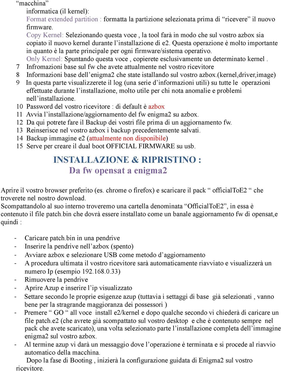 Questa operazione è molto importante in quanto è la parte principale per ogni firmware/sistema operativo. Only Kernel: Spuntando questa voce, copierete esclusivamente un determinato kernel.