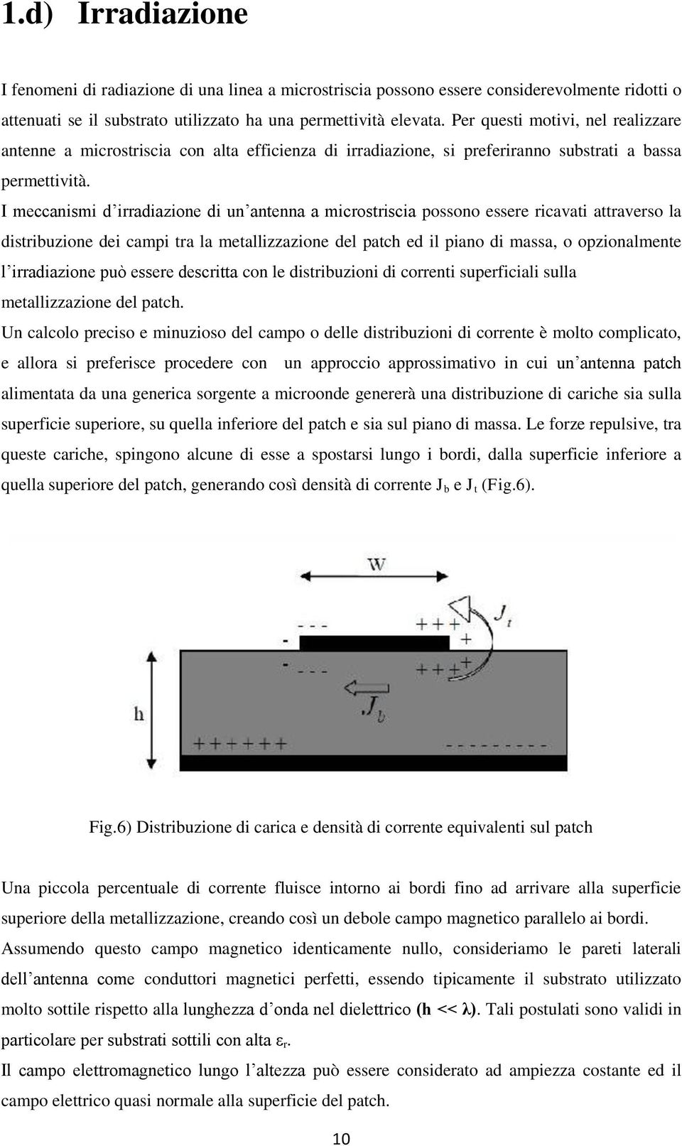 I meccanismi d irradiazione di un antenna a microstriscia possono essere ricavati attraverso la distribuzione dei campi tra la metallizzazione del patch ed il piano di massa, o opzionalmente l