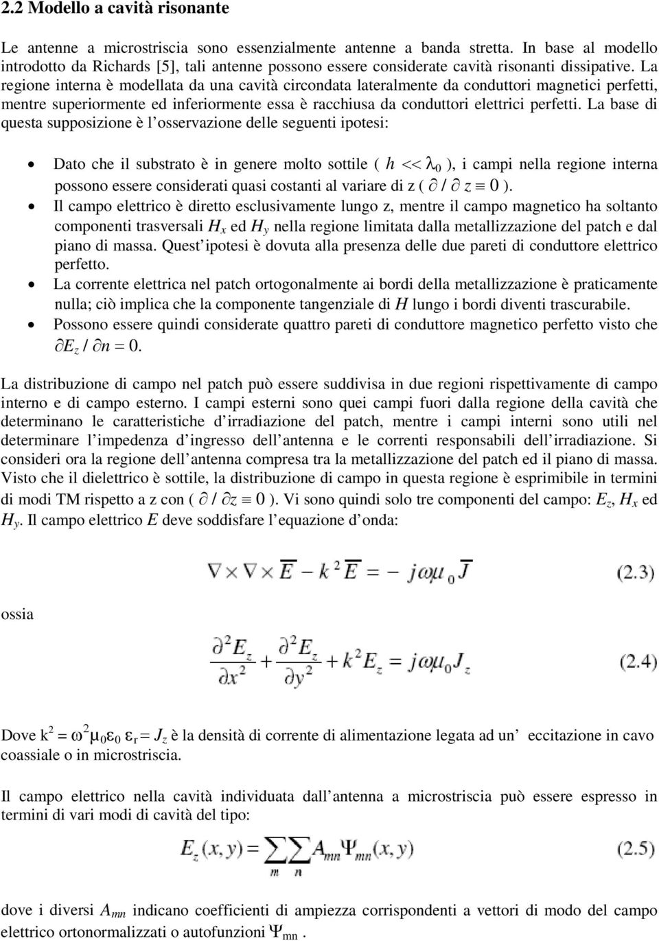 La regione interna è modellata da una cavità circondata lateralmente da conduttori magnetici perfetti, mentre superiormente ed inferiormente essa è racchiusa da conduttori elettrici perfetti.