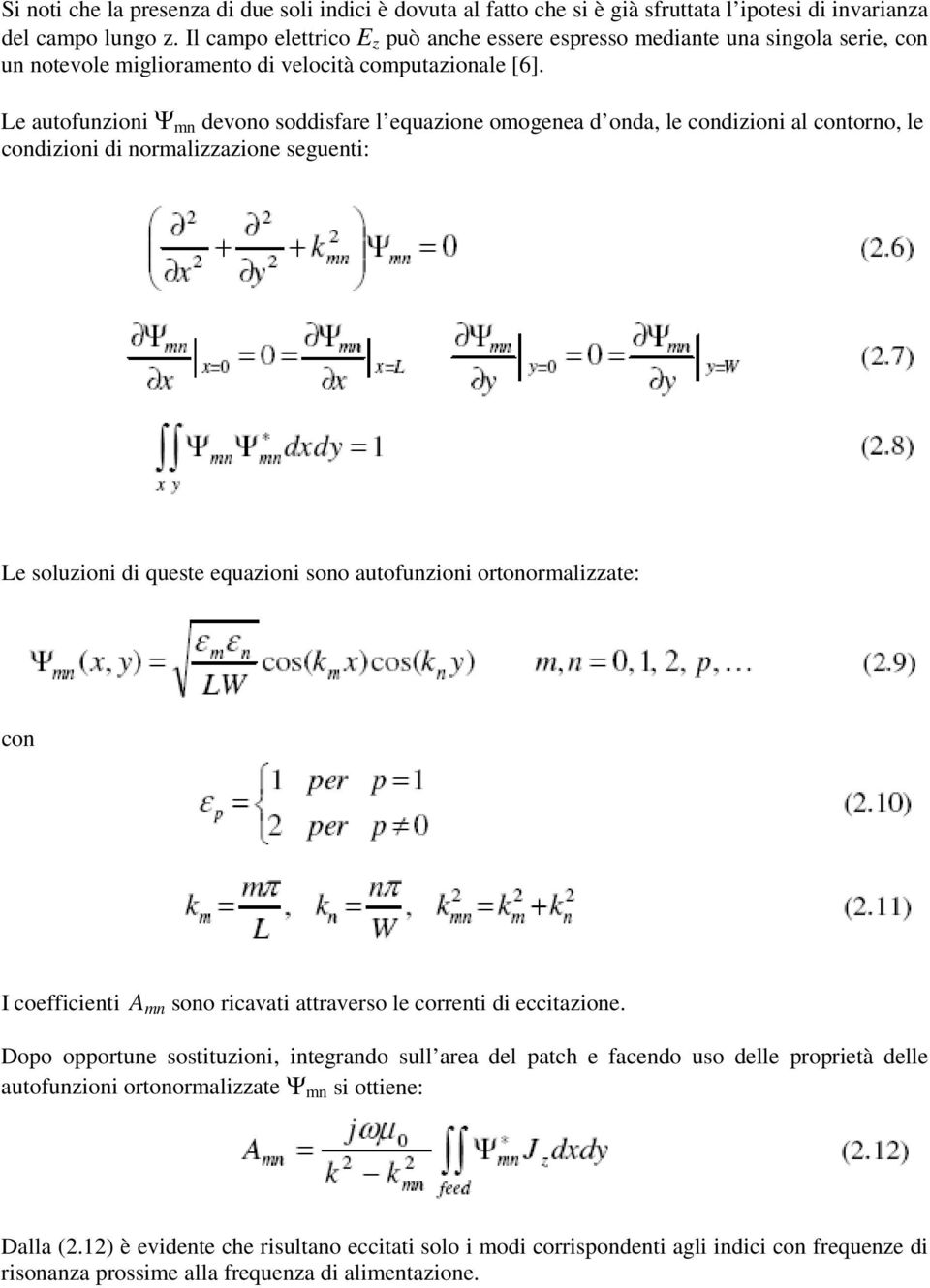 Le autofunzioni Ψ mn devono soddisfare l equazione omogenea d onda, le condizioni al contorno, le condizioni di normalizzazione seguenti: Le soluzioni di queste equazioni sono autofunzioni