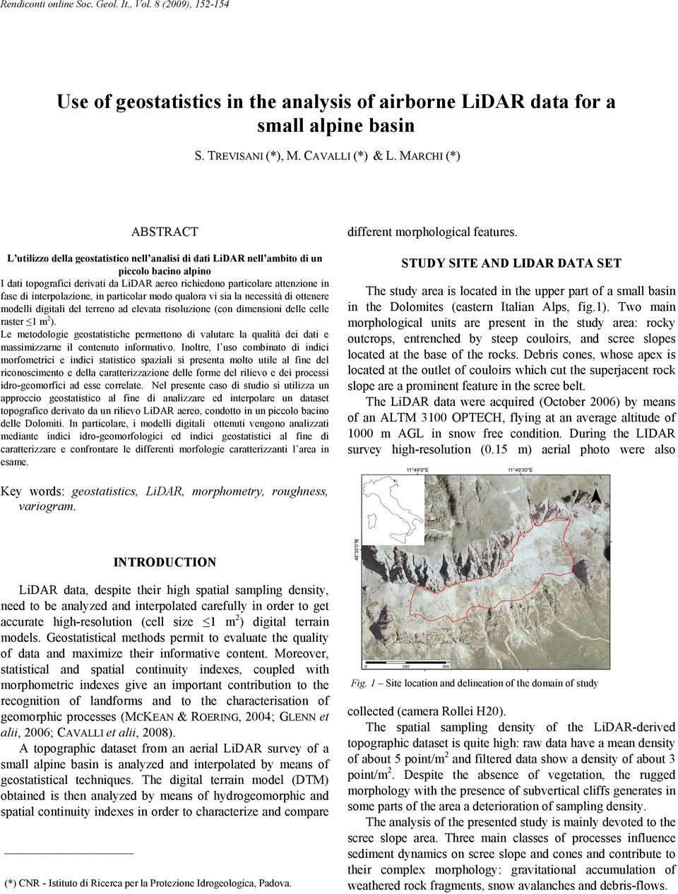 fase di interpolazione, in particolar modo qualora vi sia la necessità di ottenere modelli digitali del terreno ad elevata risoluzione (con dimensioni delle celle raster 1 m 2 ).