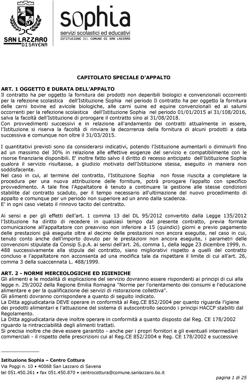 periodo Il contratto ha per oggetto la fornitura delle carni bovine ed avicole biologiche, alle carni suine ed equine convenzionali ed ai salumi occorrenti per la refezione scolastica dell