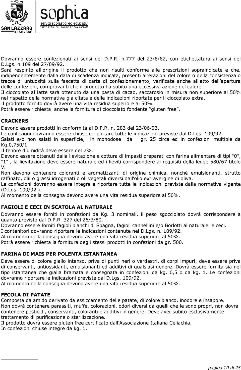 consistenza o tracce di untuosità sulla fascetta di carta di confezionamento, verificate anche all'atto dell apertura delle confezioni, comprovanti che il prodotto ha subito una eccessiva azione del