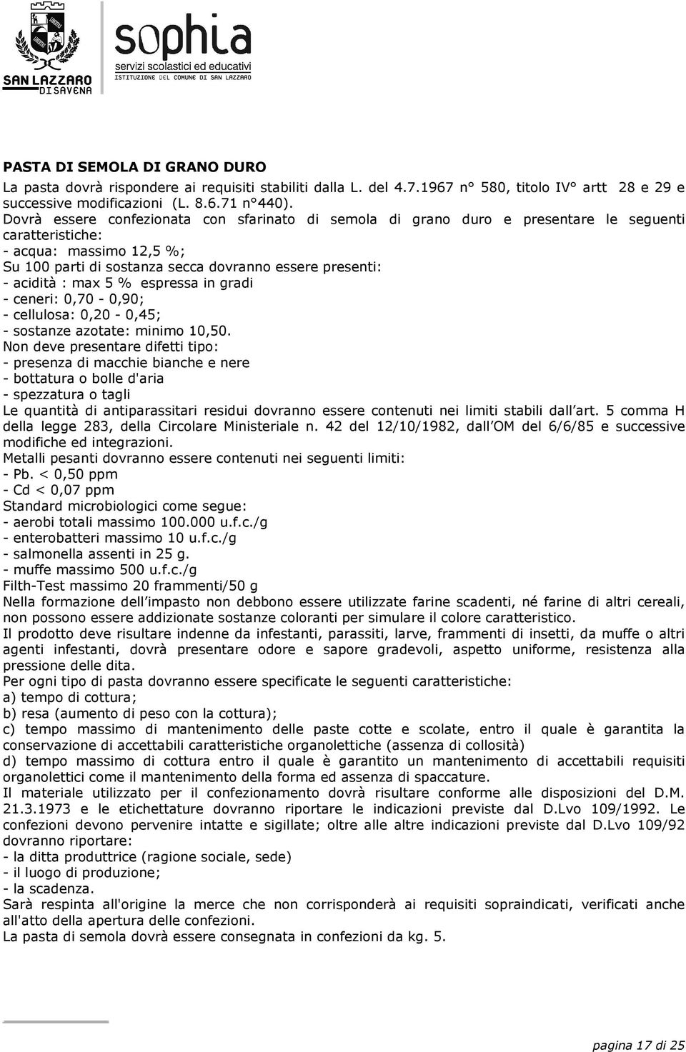 max 5 % espressa in gradi - ceneri: 0,70-0,90; - cellulosa: 0,20-0,45; - sostanze azotate: minimo 10,50.