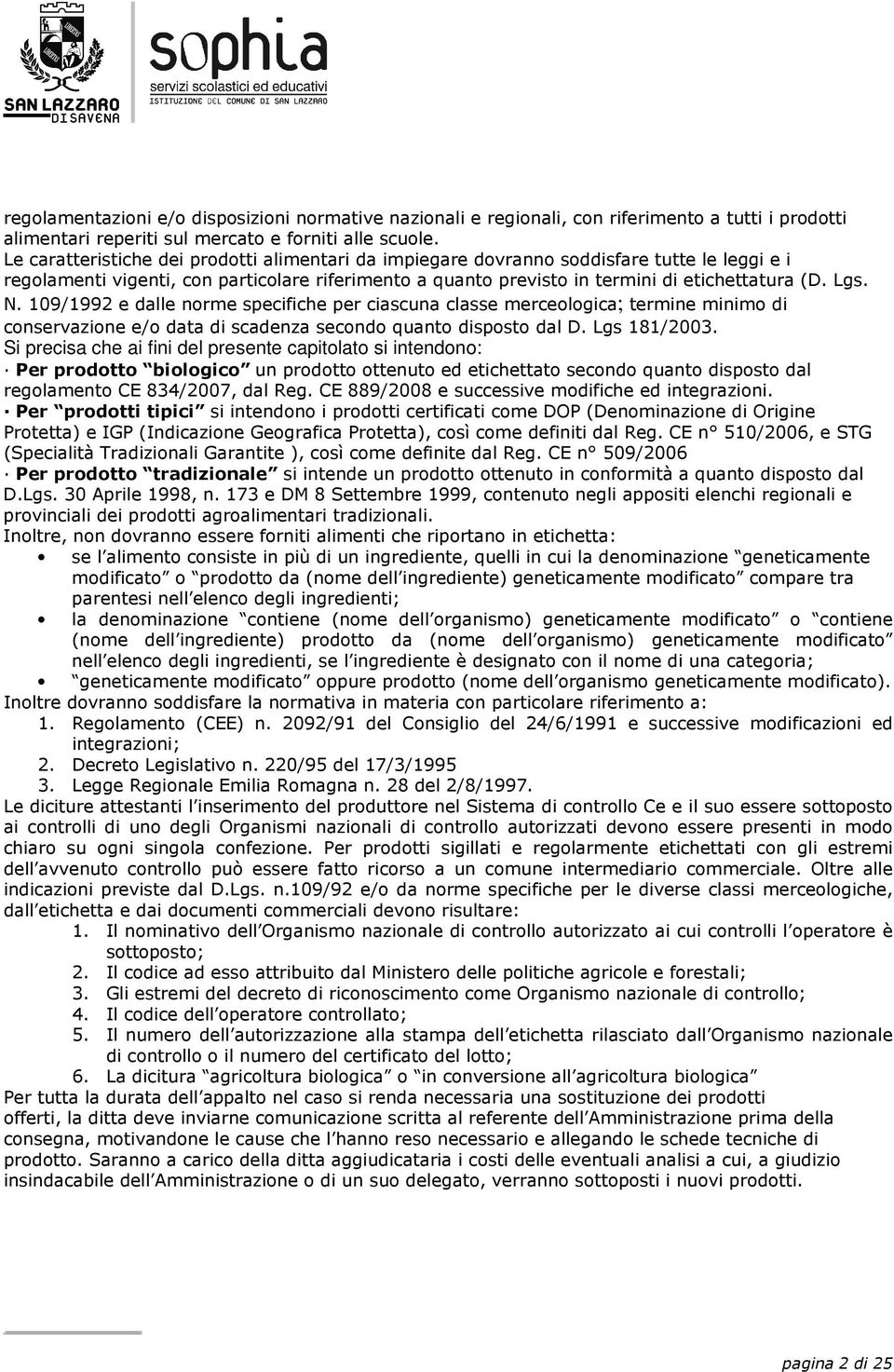 N. 109/1992 e dalle norme specifiche per ciascuna classe merceologica; termine minimo di conservazione e/o data di scadenza secondo quanto disposto dal D. Lgs 181/2003.