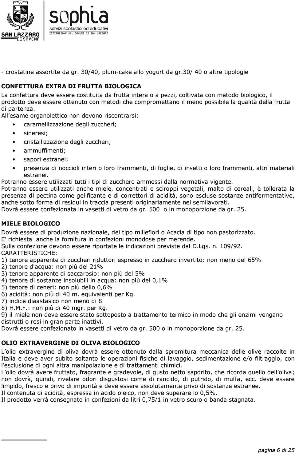 metodi che compromettano il meno possibile la qualità della frutta di partenza.