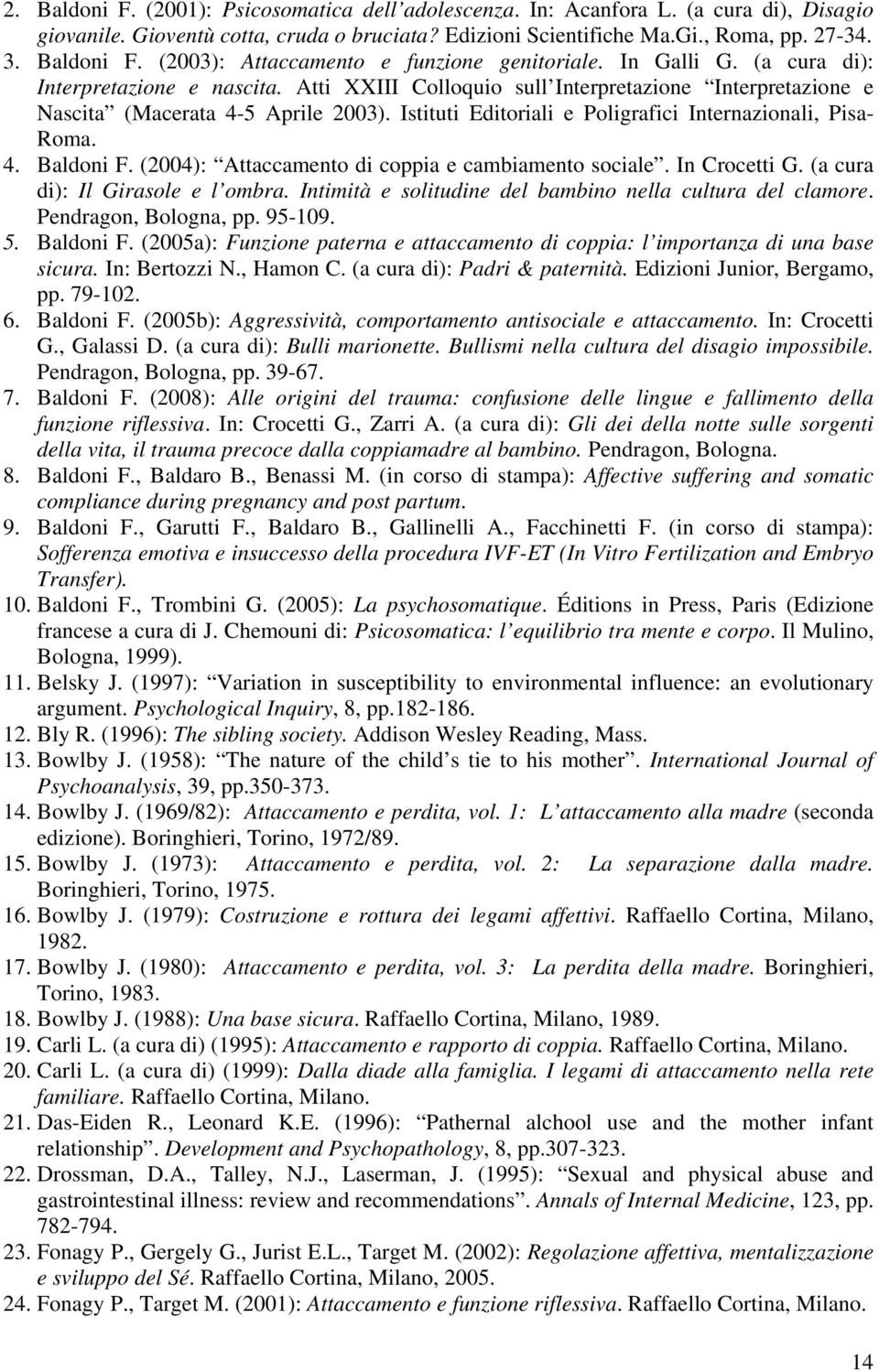 Istituti Editoriali e Poligrafici Internazionali, Pisa- Roma. 4. Baldoni F. (2004): Attaccamento di coppia e cambiamento sociale. In Crocetti G. (a cura di): Il Girasole e l ombra.