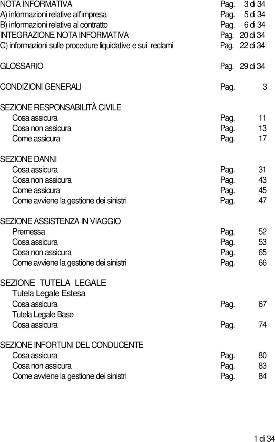 11 Cosa non assicura Pag. 13 Come assicura Pag. 17 SEZIONE DANNI Cosa assicura Pag. 31 Cosa non assicura Pag. 43 Come assicura Pag. 45 Come avviene la gestione dei sinistri Pag.