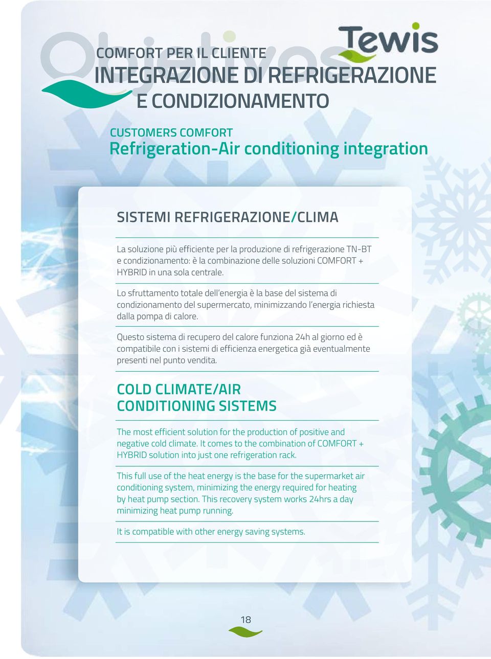 Lo sfruttamento totale dell energia è la base del sistema di condizionamento del supermercato, minimizzando l energia richiesta dalla pompa di calore.