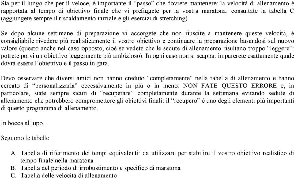 Se dopo alcune settimane di preparazione vi accorgete che non riuscite a mantenere queste velocità, è consigliabile rivedere più realisticamente il vostro obiettivo e continuare la preparazione