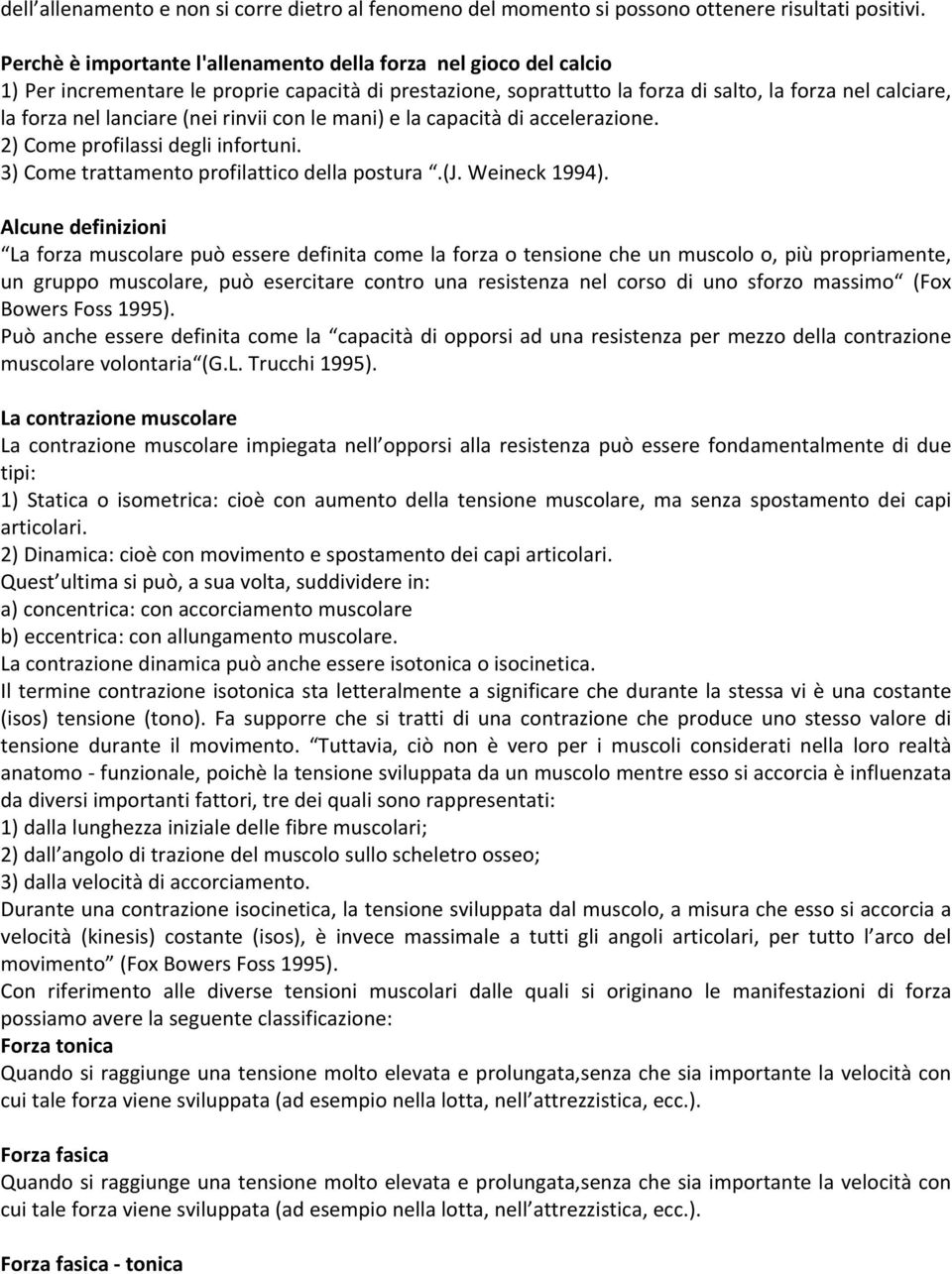 (nei rinvii con le mani) e la capacità di accelerazione. 2) Come profilassi degli infortuni. 3) Come trattamento profilattico della postura.(j. Weineck 1994).