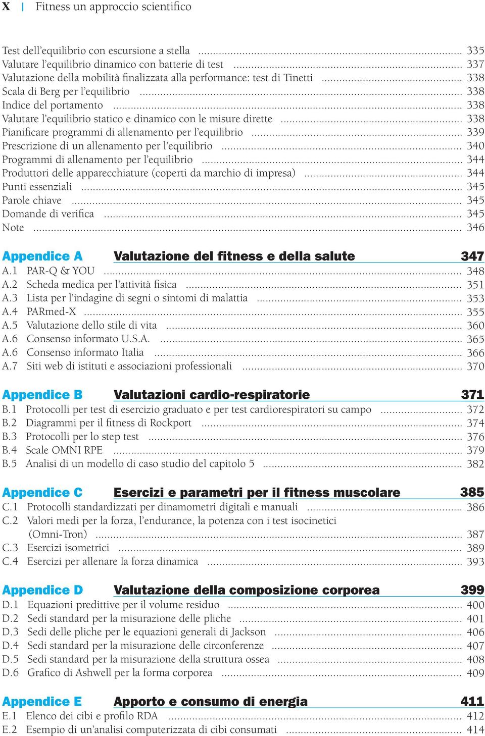 .. 338 Valutare l equilibrio statico e dinamico con le misure dirette... 338 Pianificare programmi di allenamento per l equilibrio... 339 Prescrizione di un allenamento per l equilibrio.