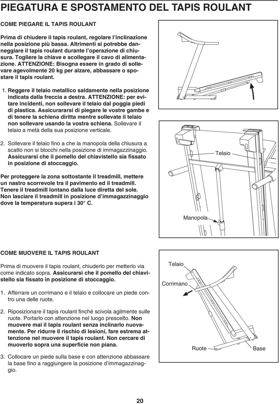 ATTENZIONE: Bisogna essere in grado di sollevare agevolmente 20 kg per alzare, abbassare o spostare il tapis roulant. 1.