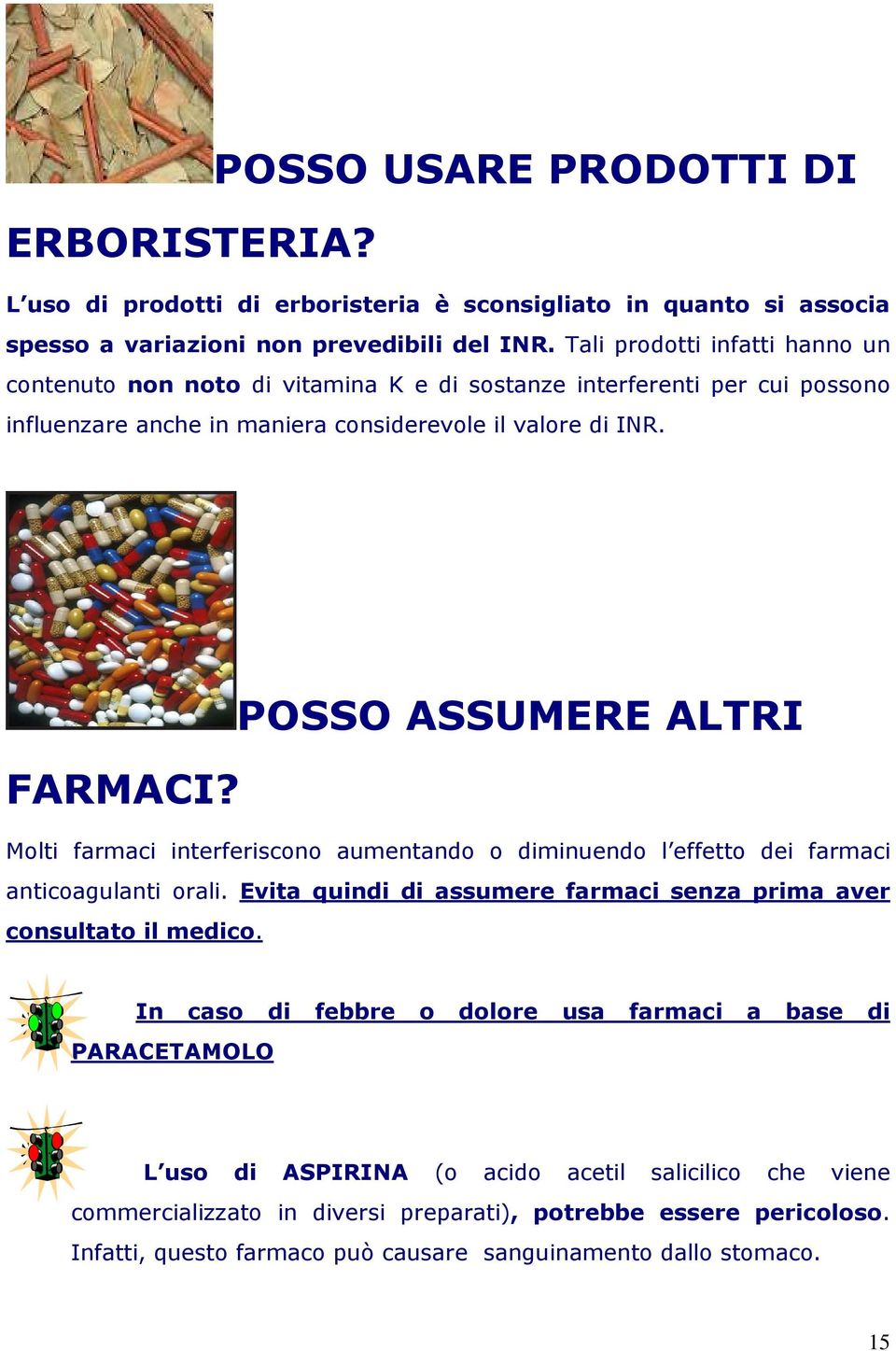 POSSO ASSUMERE ALTRI FARMACI? Molti farmaci interferiscono aumentando o diminuendo l effetto dei farmaci anticoagulanti orali.