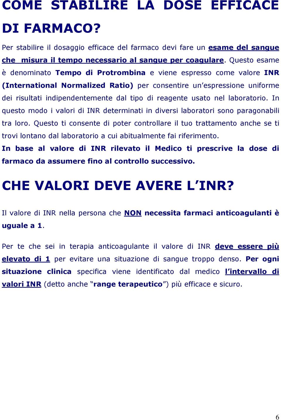 reagente usato nel laboratorio. In questo modo i valori di INR determinati in diversi laboratori sono paragonabili tra loro.