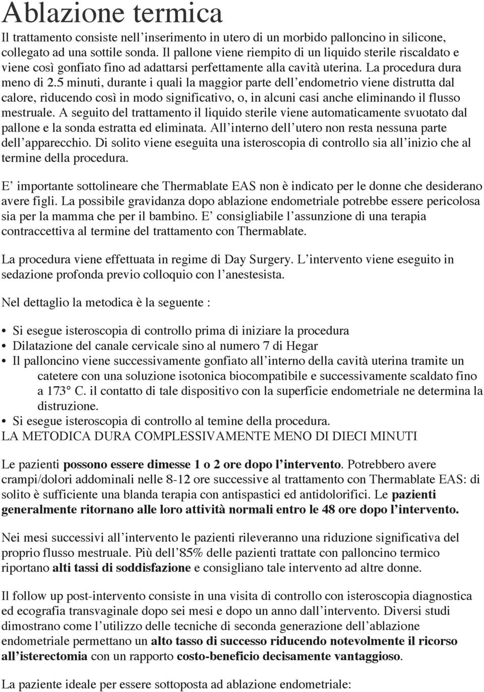 5 minuti, durante i quali la maggior parte dell endometrio viene distrutta dal calore, riducendo così in modo significativo, o, in alcuni casi anche eliminando il flusso mestruale.