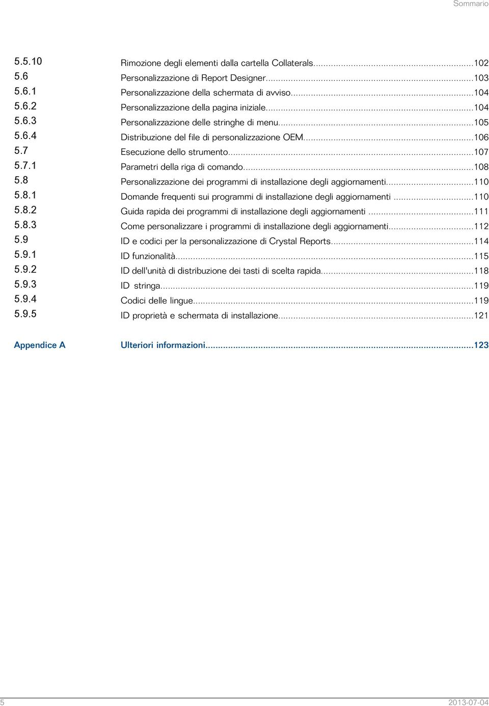 ..105 Distribuzione del file di personalizzazione OEM...106 Esecuzione dello strumento...107 Parametri della riga di comando...108 Personalizzazione dei programmi di installazione degli aggiornamenti.