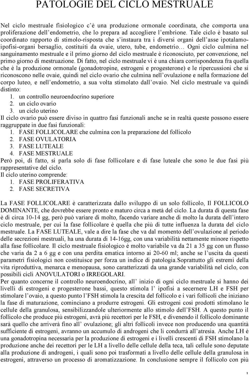 ciclo culmina nel sanguinamento mestruale e il primo giorno del ciclo mestruale è riconosciuto, per convenzione, nel primo giorno di mestruazione.