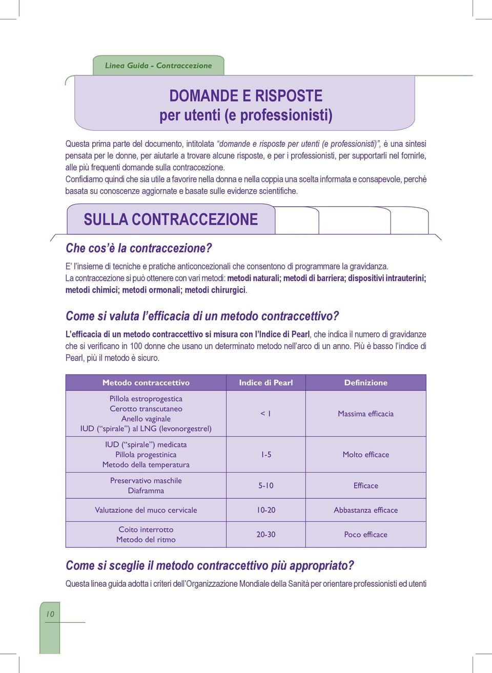 Confidiamo quindi che sia utile a favorire nella donna e nella coppia una scelta informata e consapevole, perché basata su conoscenze aggiornate e basate sulle evidenze scientifiche.