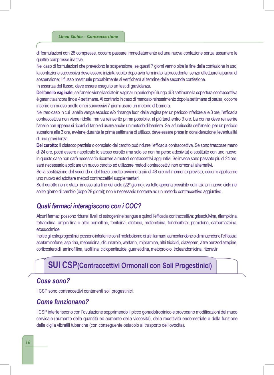 precedente, senza effettuare la pausa di sospensione; il flusso mestruale probabilmente si verificherà al termine della seconda confezione.