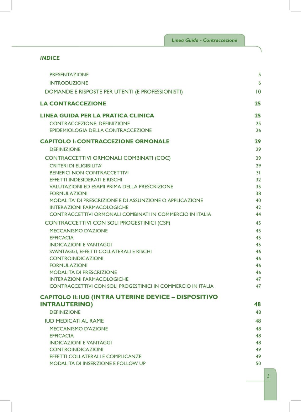 VALUTAZIONI ED ESAMI PRIMA DELLA PRESCRIZIONE 35 FORMULAZIONI 38 MODALITA DI PRESCRIZIONE E DI ASSUNZIONE o APPLICAZIONE 40 INTERAZIONI FARMACOLOGICHE 4 CONTRACCETTIVI ORMONALI COMBINATI IN COMMERCIO