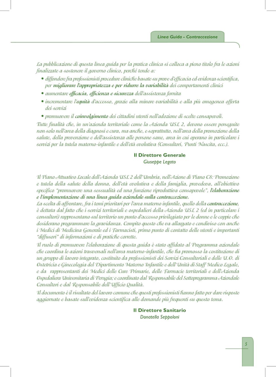 sicurezza dell assistenza fornita incrementare l equità d accesso, grazie alla minore variabilità e alla più omogenea offerta dei servizi promuovere il coinvolgimento dei cittadini utenti nell