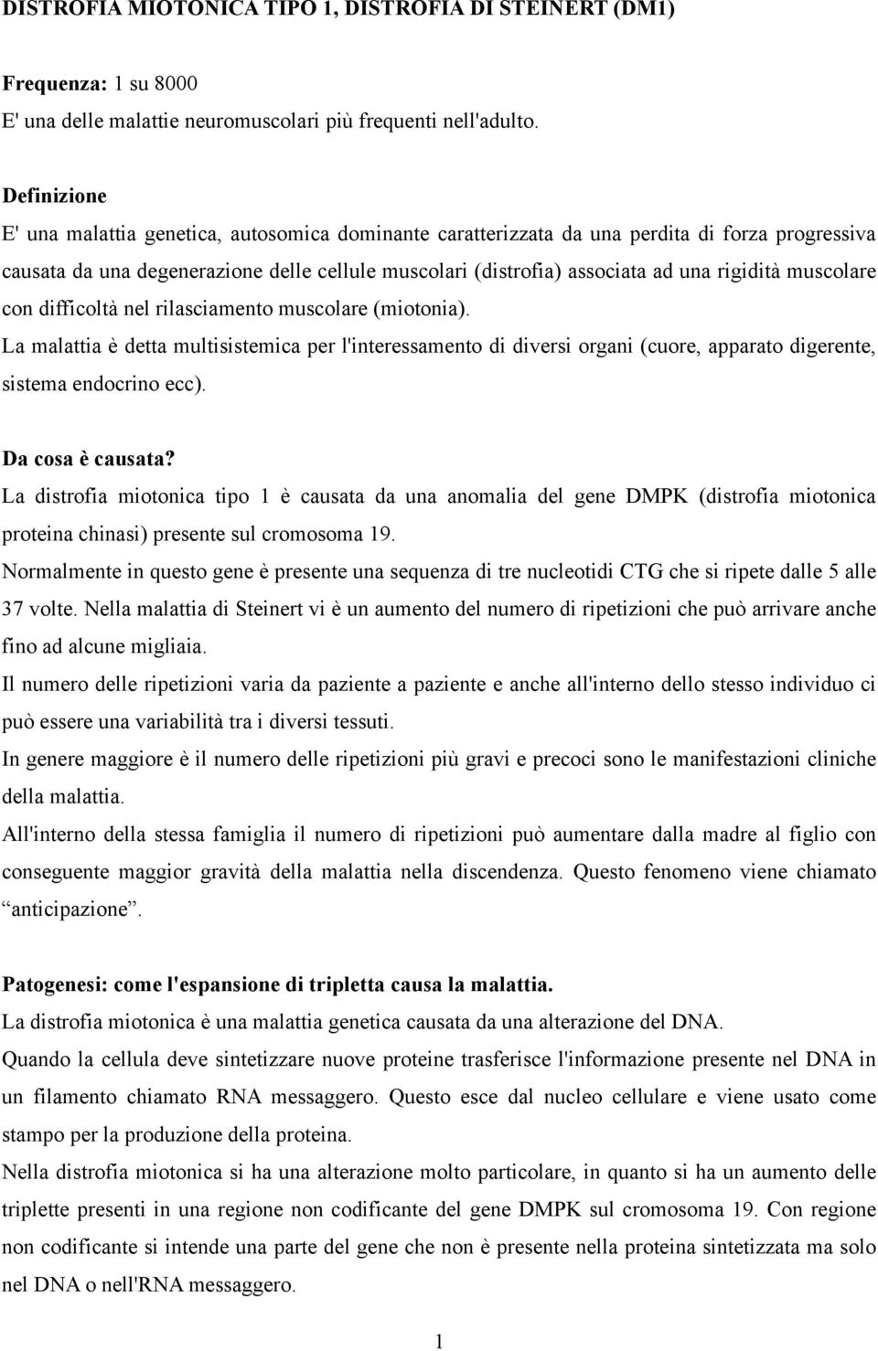 rigidità muscolare con difficoltà nel rilasciamento muscolare (miotonia). La malattia è detta multisistemica per l'interessamento di diversi organi (cuore, apparato digerente, sistema endocrino ecc).