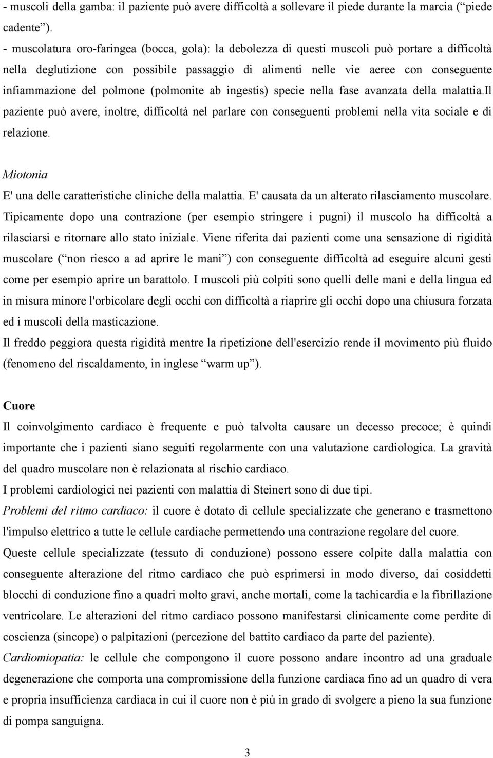 del polmone (polmonite ab ingestis) specie nella fase avanzata della malattia.il paziente può avere, inoltre, difficoltà nel parlare con conseguenti problemi nella vita sociale e di relazione.