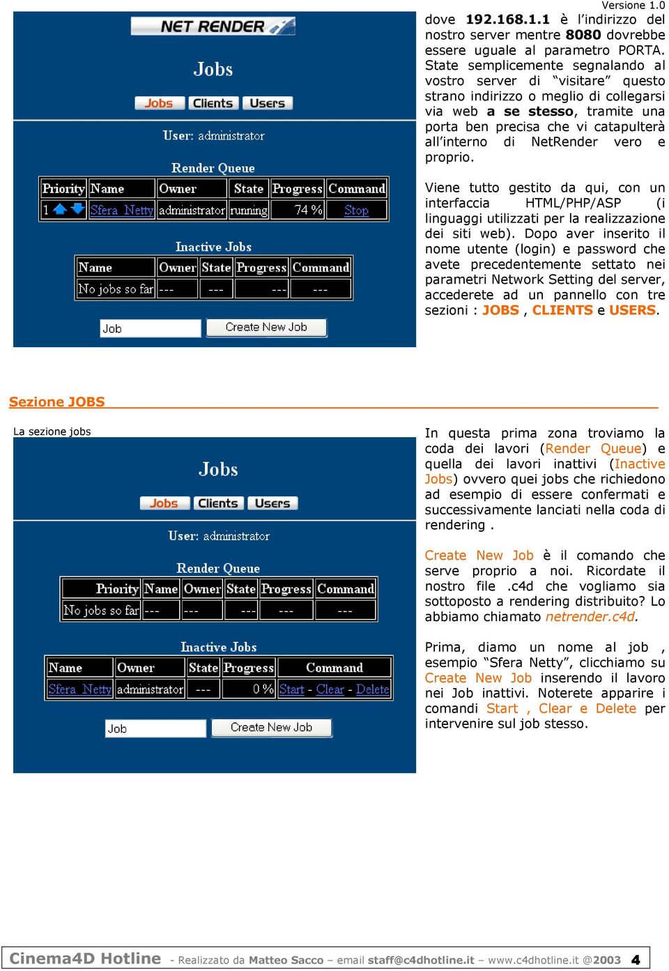 NetRender vero e proprio. Viene tutto gestito da qui, con un interfaccia HTML/PHP/ASP (i linguaggi utilizzati per la realizzazione dei siti web).