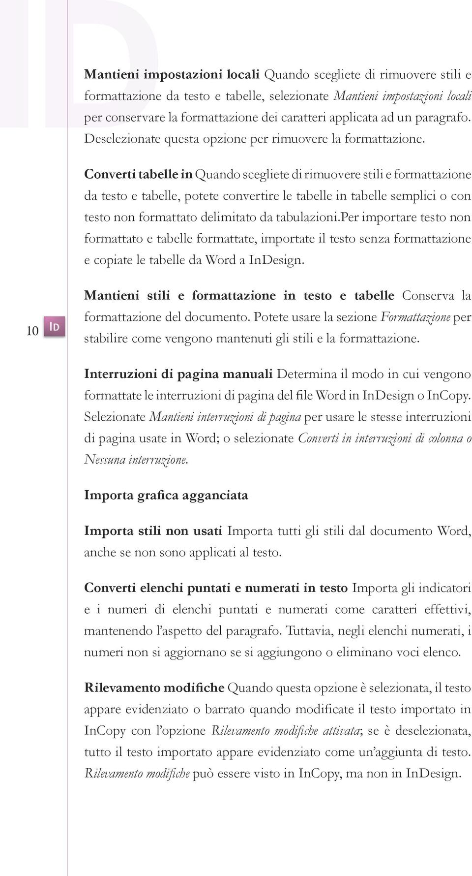 Converti tabelle in Quando scegliete di rimuovere stili e formattazione da testo e tabelle, potete convertire le tabelle in tabelle semplici o con testo non formattato delimitato da tabulazioni.