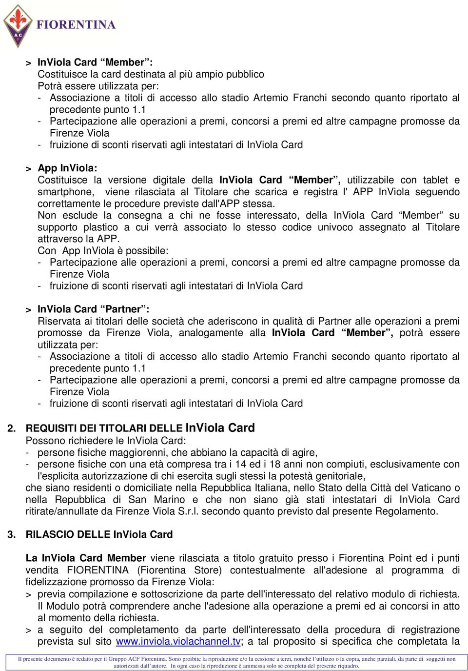 1 - Partecipazione alle operazioni a premi, concorsi a premi ed altre campagne promosse da Firenze Viola - fruizione di sconti riservati agli intestatari di InViola Card > App InViola: Costituisce la