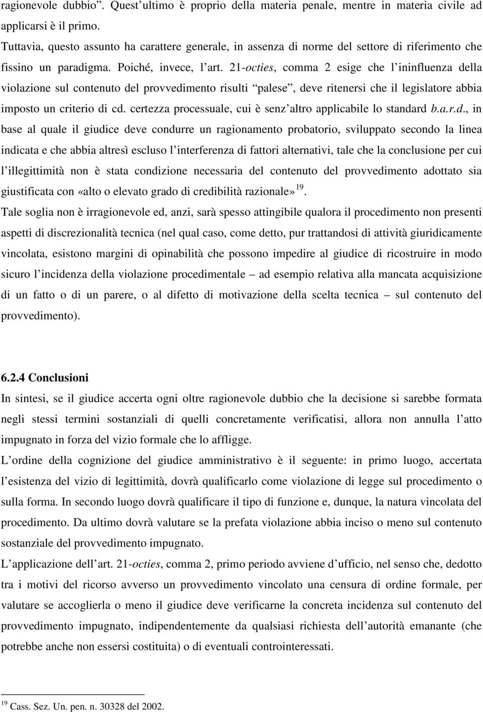 21-octies, comma 2 esige che l ininfluenza della violazione sul contenuto del provvedimento risulti palese, deve ritenersi che il legislatore abbia imposto un criterio di cd.